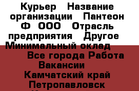 Курьер › Название организации ­ Пантеон-Ф, ООО › Отрасль предприятия ­ Другое › Минимальный оклад ­ 15 000 - Все города Работа » Вакансии   . Камчатский край,Петропавловск-Камчатский г.